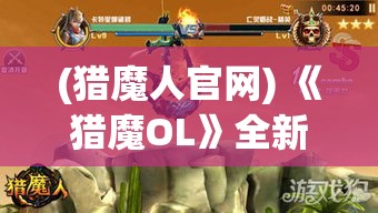 (猎魔人官网) 《猎魔OL》全新资料片发布！揭秘猎人联盟：挑战极限，开启你的史诗级冒险之旅！